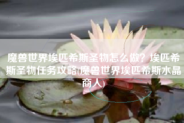 魔兽世界埃匹希斯圣物怎么做？埃匹希斯圣物任务攻略(魔兽世界埃匹希斯水晶商人)