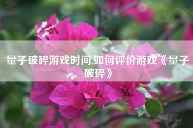 量子破碎游戏时间,如何评价游戏《量子破碎》