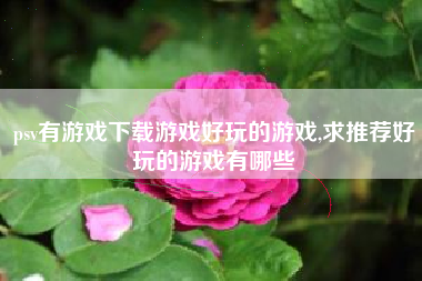 psv有游戏下载游戏好玩的游戏,求推荐好玩的游戏有哪些