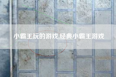 小霸王玩的游戏,经典小霸王游戏