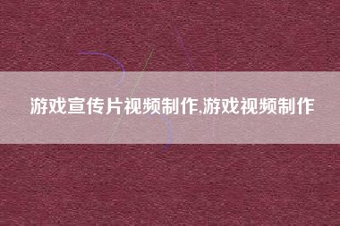 游戏宣传片视频制作,游戏视频制作