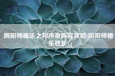阴阳师雅乐之邦序章阵容攻略(阴阳师雅乐悠长)