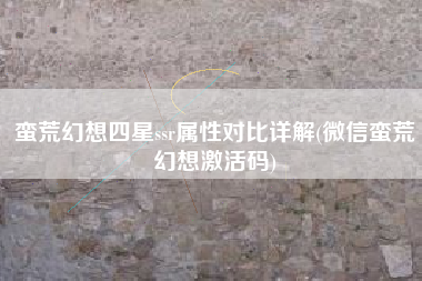 蛮荒幻想四星ssr属性对比详解(微信蛮荒幻想激活码)