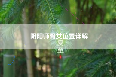 阴阳师骨女位置详解