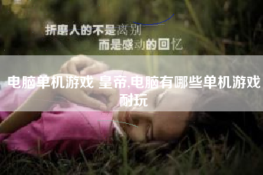 电脑单机游戏 皇帝,电脑有哪些单机游戏耐玩