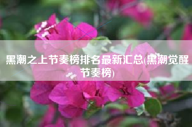 黑潮之上节奏榜排名最新汇总(黑潮觉醒节奏榜)