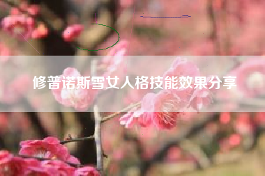 修普诺斯雪女人格技能效果分享