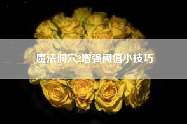 魔法洞穴2增强阈值小技巧