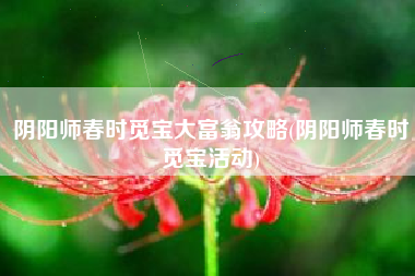 阴阳师春时觅宝大富翁攻略(阴阳师春时觅宝活动)