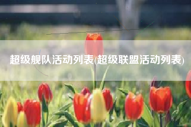 超级舰队活动列表(超级联盟活动列表)