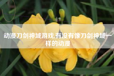 动漫刀剑神域游戏,有没有像刀剑神域一样的动漫