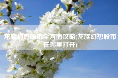 龙族幻想股市全方面攻略(龙族幻想股市在哪里打开)