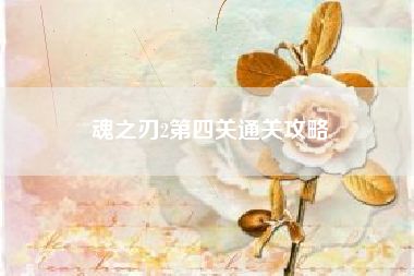 魂之刃2第四关通关攻略