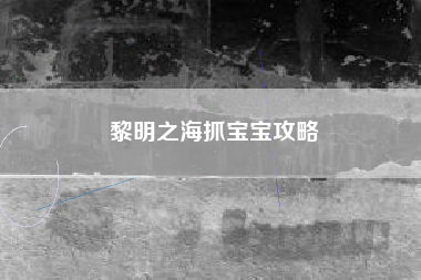 黎明之海抓宝宝攻略