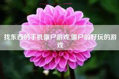 找东西的手机僵尸游戏,僵尸的好玩的游戏