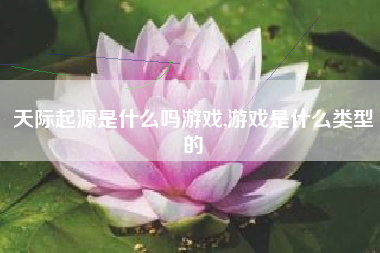 天际起源是什么吗游戏,游戏是什么类型的