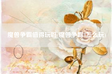 魔兽争霸值得玩吗(魔兽争霸3怎么玩)