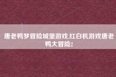 唐老鸭梦冒险城堡游戏,红白机游戏唐老鸭大冒险2
