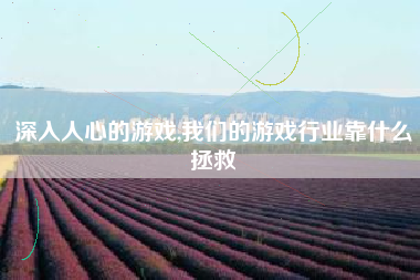 深入人心的游戏,我们的游戏行业靠什么拯救