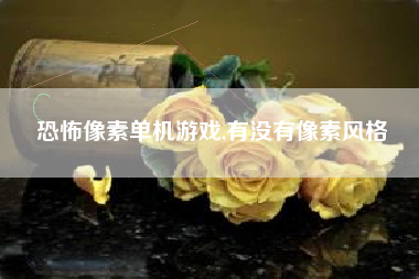 恐怖像素单机游戏,有没有像素风格