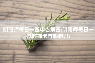 阴阳师每日一签中吉解签(阴阳师每日一签对抽卡有影响吗)