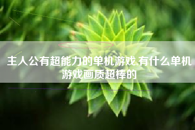 主人公有超能力的单机游戏,有什么单机游戏画质超棒的