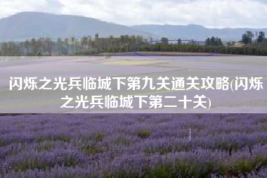 闪烁之光兵临城下第九关通关攻略(闪烁之光兵临城下第二十关)