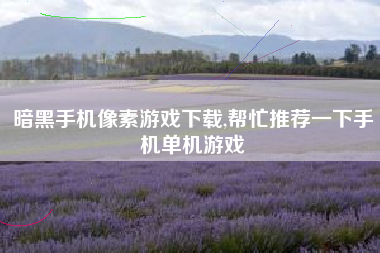 暗黑手机像素游戏下载,帮忙推荐一下手机单机游戏