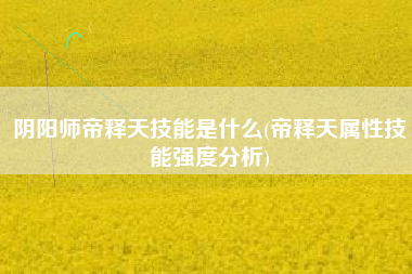 阴阳师帝释天技能是什么(帝释天属性技能强度分析)