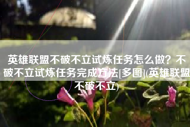 英雄联盟不破不立试炼任务怎么做？不破不立试炼任务完成方法[多图](英雄联盟不破不立)