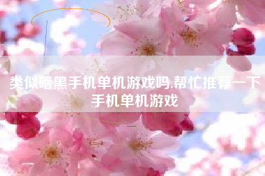 类似暗黑手机单机游戏吗,帮忙推荐一下手机单机游戏