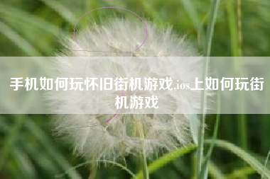 手机如何玩怀旧街机游戏,ios上如何玩街机游戏