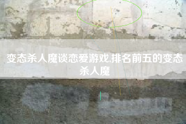 变态杀人魔谈恋爱游戏,排名前五的变态杀人魔