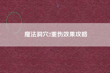 魔法洞穴2重伤效果攻略