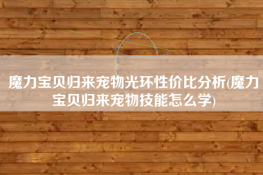 魔力宝贝归来宠物光环性价比分析(魔力宝贝归来宠物技能怎么学)