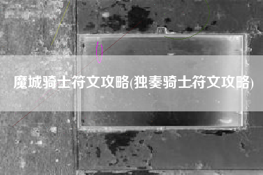 魔城骑士符文攻略(独奏骑士符文攻略)