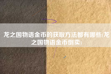 龙之国物语金币的获取方法都有哪些(龙之国物语金币倒卖)