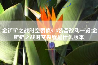 金铲铲之战时空裂痕S1.5装备改动一览(金铲铲之战时空裂缝是什么版本)