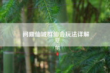 问鼎仙域群仙会玩法详解