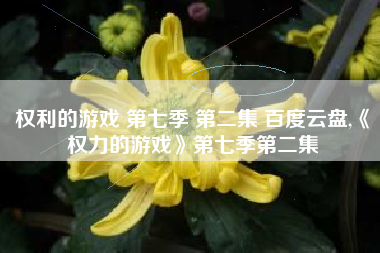 权利的游戏 第七季 第二集 百度云盘,《权力的游戏》第七季第二集