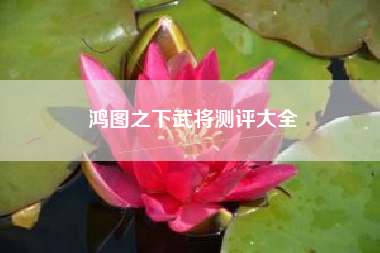 鸿图之下武将测评大全