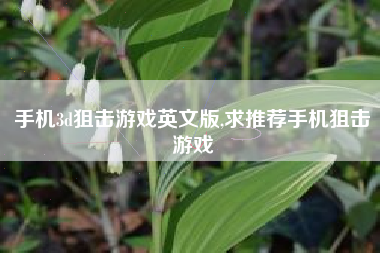 手机3d狙击游戏英文版,求推荐手机狙击游戏