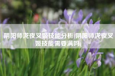 阴阳师泷夜叉姬技能分析(阴阳师泷夜叉姬技能需要满吗)