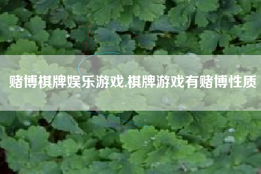 赌博棋牌娱乐游戏,棋牌游戏有赌博性质