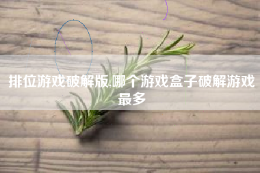 排位游戏破解版,哪个游戏盒子破解游戏最多