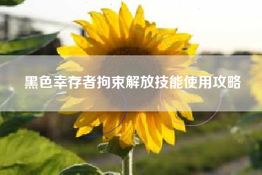 黑色幸存者拘束解放技能使用攻略