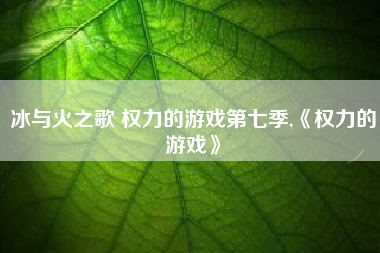 冰与火之歌 权力的游戏第七季,《权力的游戏》