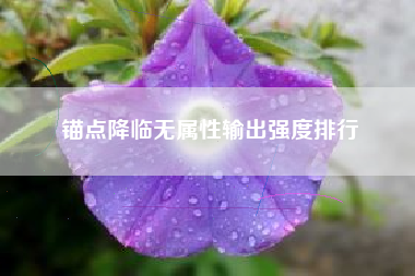 锚点降临无属性输出强度排行