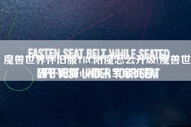 魔兽世界怀旧服TBC附魔怎么升级(魔兽世界怀旧服tbc猎人宝宝推荐)