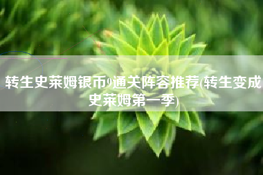 转生史莱姆银币9通关阵容推荐(转生变成史莱姆第一季)
